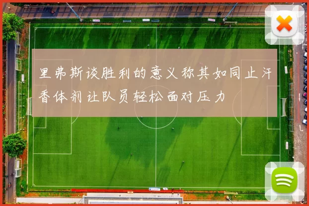 里弗斯谈胜利的意义称其如同止汗香体剂让队员轻松面对压力